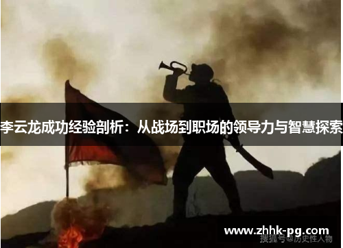 李云龙成功经验剖析：从战场到职场的领导力与智慧探索