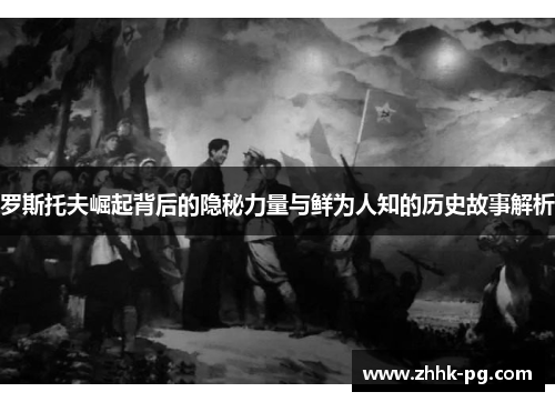 罗斯托夫崛起背后的隐秘力量与鲜为人知的历史故事解析