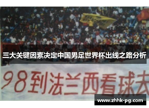 三大关键因素决定中国男足世界杯出线之路分析