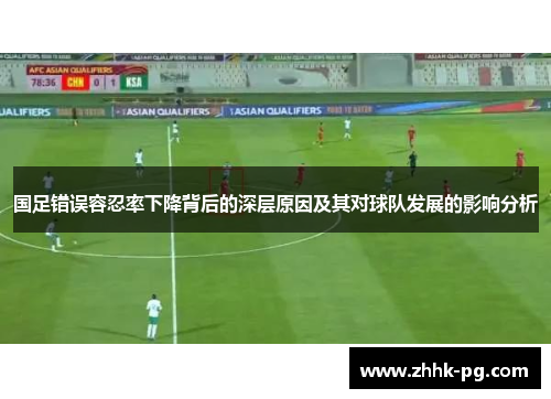 国足错误容忍率下降背后的深层原因及其对球队发展的影响分析