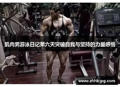 肌肉男游泳日记第六天突破自我与坚持的力量感悟