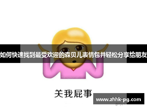 如何快速找到最受欢迎的森贝儿表情包并轻松分享给朋友