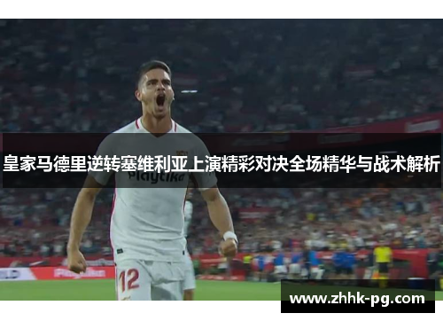皇家马德里逆转塞维利亚上演精彩对决全场精华与战术解析
