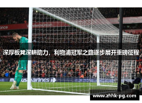 深厚板凳深耕助力，利物浦冠军之路逐步展开重磅征程