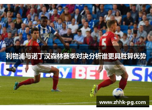 利物浦与诺丁汉森林赛季对决分析谁更具胜算优势