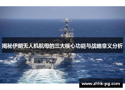 揭秘伊朗无人机航母的三大核心功能与战略意义分析