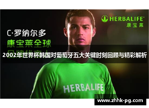 2002年世界杯韩国对葡萄牙五大关键时刻回顾与精彩解析