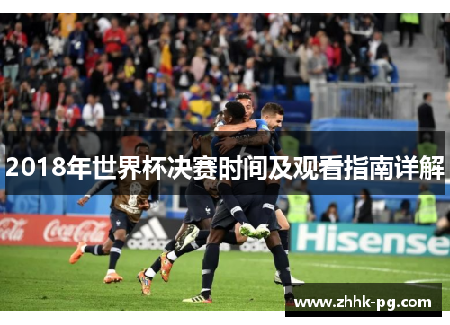 2018年世界杯决赛时间及观看指南详解