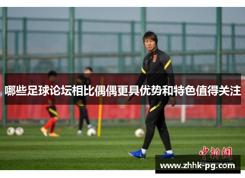 哪些足球论坛相比偶偶更具优势和特色值得关注