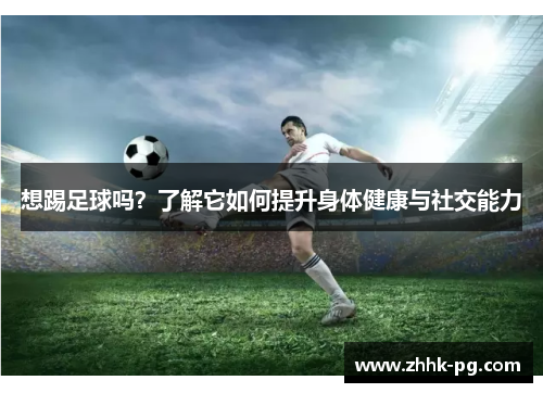想踢足球吗？了解它如何提升身体健康与社交能力