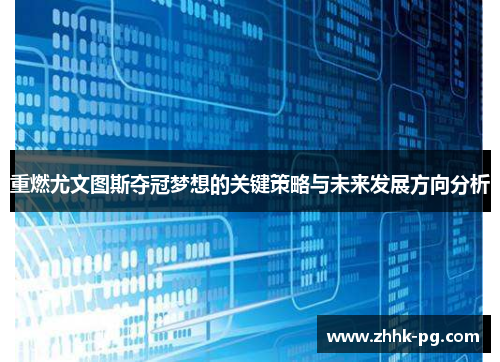 重燃尤文图斯夺冠梦想的关键策略与未来发展方向分析