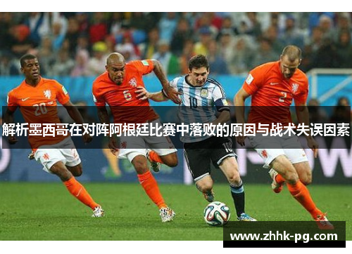 解析墨西哥在对阵阿根廷比赛中落败的原因与战术失误因素