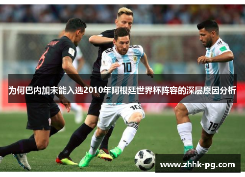 为何巴内加未能入选2010年阿根廷世界杯阵容的深层原因分析