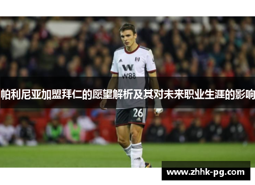 帕利尼亚加盟拜仁的愿望解析及其对未来职业生涯的影响