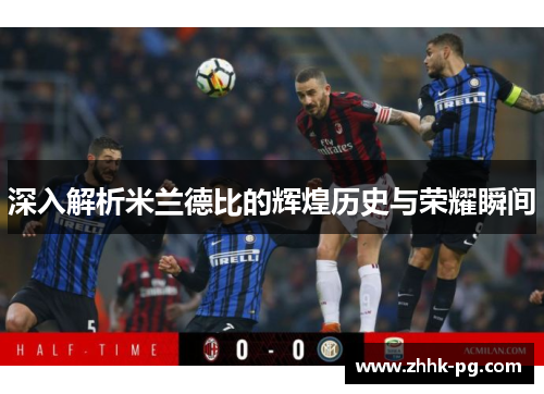 深入解析米兰德比的辉煌历史与荣耀瞬间
