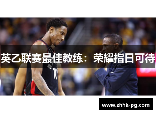英乙联赛最佳教练:荣耀指日可待 英乙联赛最佳教练:荣耀指日可待