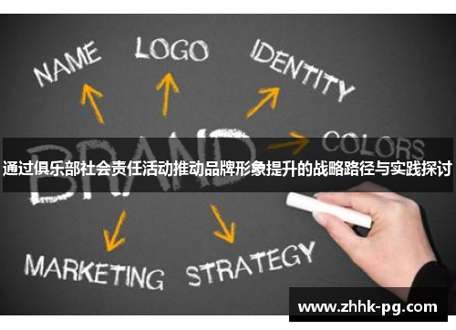 通过俱乐部社会责任活动推动品牌形象提升的战略路径与实践探讨 通过俱乐部社会责任活动推动品牌形象提升的战略路径与实践探讨