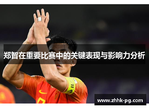 郑智在重要比赛中的关键表现与影响力分析