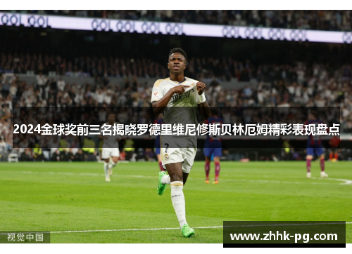 2024金球奖前三名揭晓罗德里维尼修斯贝林厄姆精彩表现盘点 2024金球奖前三名揭晓罗德里维尼修斯贝林厄姆精彩表现盘点