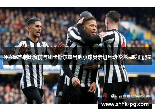 孙兴慜热刺比赛前与纽卡斯尔联当地小球员亲切互动传递温暖正能量 孙兴慜热刺比赛前与纽卡斯尔联当地小球员亲切互动传递温暖正能量